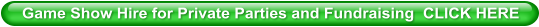 Game Show Hire for Private Parties and Fundraising  CLICK HERE