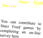 Starz Feud Surveys  You can contribute to Starz Feud games by completing an on-line survey here