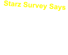 Starz Survey Says  You can contribute to Starz Feud games by completing an on-line survey here