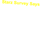 Starz Survey Says  You can contribute to Starz Feud games by completing an on-line survey here