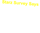 Starz Survey Says  You can contribute to Starz Feud games by completing an on-line survey here